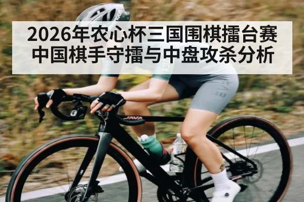2026年农心杯三国围棋擂台赛中国棋手守擂与中盘攻杀分析 - MK Sports App