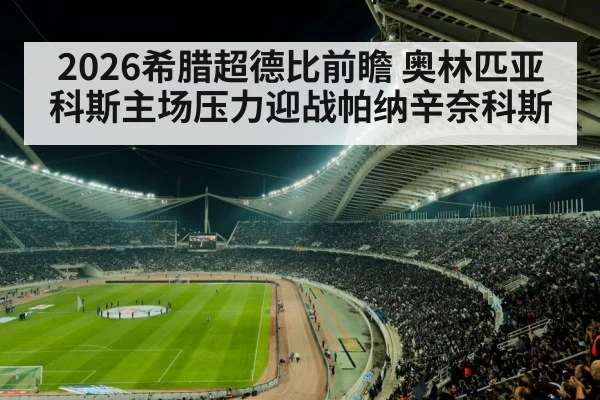 2026希腊超德比前瞻 奥林匹亚科斯主场压力迎战帕纳辛奈科斯